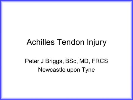 Achilles Tendon Injury Peter J Briggs, BSc, MD, FRCS Newcastle upon Tyne.