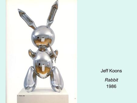Jeff Koons Rabbit 1986. Jeff Koons Ushering In Banality 1988.