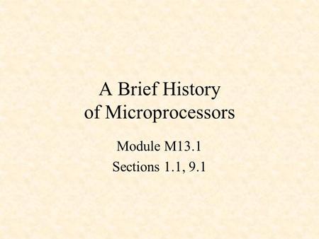 A Brief History of Microprocessors Module M13.1 Sections 1.1, 9.1.