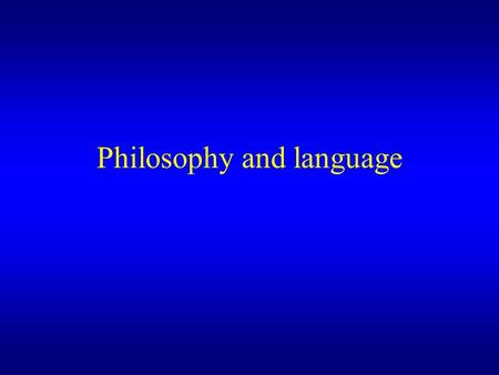 Philosophy and language. Three areas of philosophy relevant to the understanding of language –Epistemology or the theory of knowledge –The Philosophy.