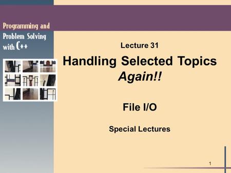 1 Lecture 31 Handling Selected Topics Again!! File I/O Special Lectures.