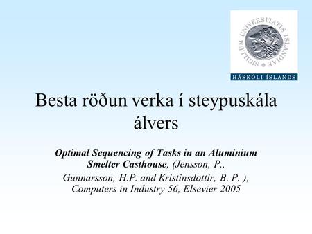 Besta röðun verka í steypuskála álvers Optimal Sequencing of Tasks in an Aluminium Smelter Casthouse, (Jensson, P., Gunnarsson, H.P. and Kristinsdottir,