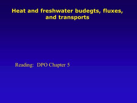 Heat and freshwater budegts, fluxes, and transports Reading: DPO Chapter 5.
