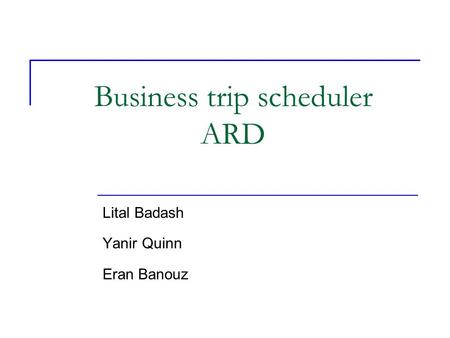 Business trip scheduler ARD Lital Badash Yanir Quinn Eran Banouz.