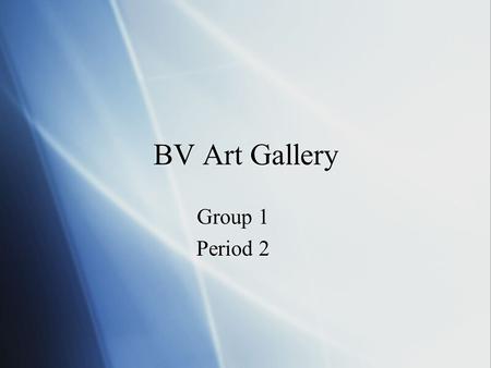 BV Art Gallery Group 1 Period 2 Group 1 Period 2.