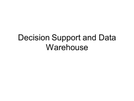 Decision Support and Data Warehouse. Decision supports Systems Components Data management function –Data warehouse Model management function –Analytical.