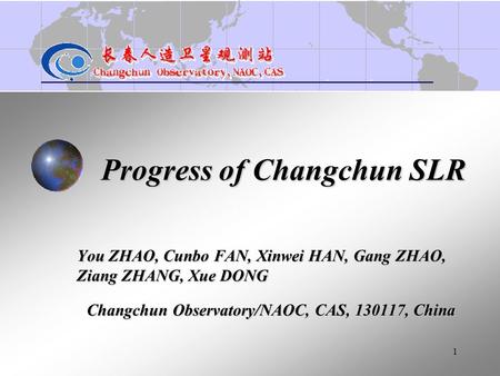 1 Progress of Changchun SLR You ZHAO, Cunbo FAN, Xinwei HAN, Gang ZHAO, Ziang ZHANG, Xue DONG Changchun Observatory/NAOC, CAS, 130117, China.