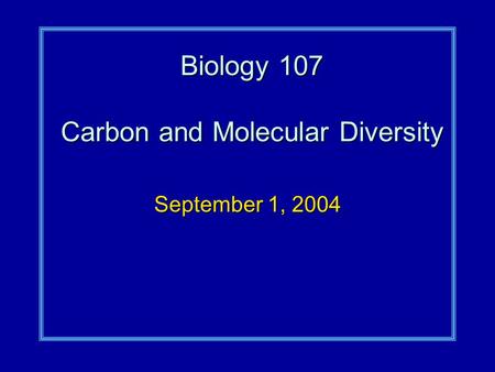 Biology 107 Carbon and Molecular Diversity September 1, 2004.