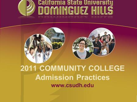 2011 COMMUNITY COLLEGE Admission Practices www.csudh.edu.