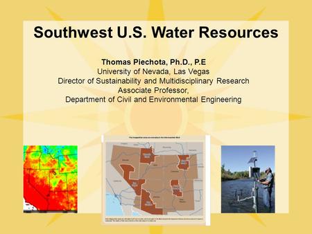 Southwest U.S. Water Resources Thomas Piechota, Ph.D., P.E University of Nevada, Las Vegas Director of Sustainability and Multidisciplinary Research Associate.