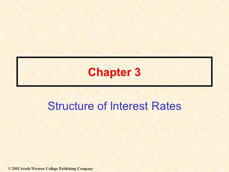 Chapter 3 Structure of Interest Rates © 2001 South-Western College Publishing Company.