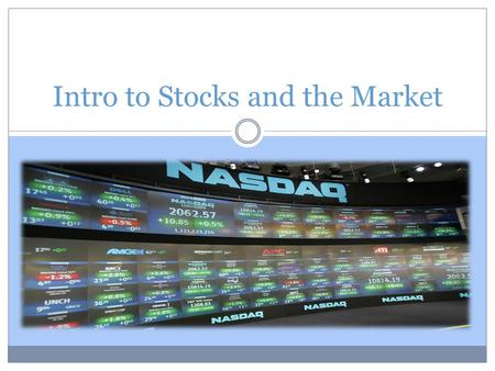 Intro to Stocks and the Market. What is a Stock? A share of ownership in a corporation. Hold stock = shareholder Can buy shares at a price. Can sell shares.