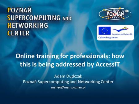 Online training for professionals: how this is being addressed by AccessIT Adam Dudczak Poznań Supercomputing and Networking Center