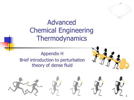 1 Advanced Chemical Engineering Thermodynamics Appendix H Brief introduction to perturbation theory of dense fluid.