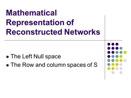 Mathematical Representation of Reconstructed Networks The Left Null space The Row and column spaces of S.