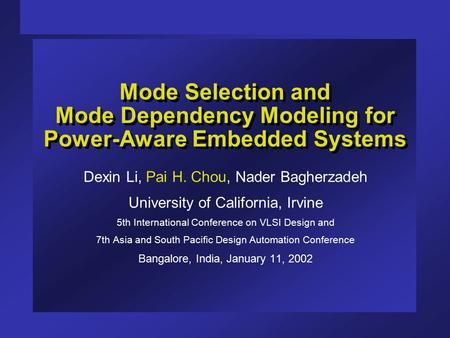 Mode Selection and Mode Dependency Modeling for Power-Aware Embedded Systems Dexin Li, Pai H. Chou, Nader Bagherzadeh University of California, Irvine.