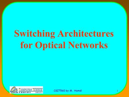 CSIT560 by M. Hamdi 1 Switching Architectures for Optical Networks.