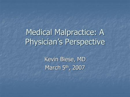 Medical Malpractice: A Physician’s Perspective Kevin Biese, MD March 5 th, 2007.