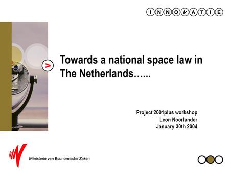1 Towards a national space law in The Netherlands…... Project 2001plus workshop Leon Noorlander January 30th 2004.