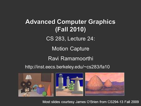 Advanced Computer Graphics (Fall 2010) CS 283, Lecture 24: Motion Capture Ravi Ramamoorthi  Most slides courtesy.