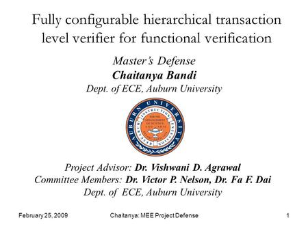 February 25, 2009Chaitanya: MEE Project Defense1 Fully configurable hierarchical transaction level verifier for functional verification Master’s Defense.