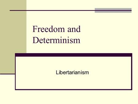 Freedom and Determinism Libertarianism. Review The Free Will Principle: People sometimes act freely. Determinism (official): For any propositions, P1.