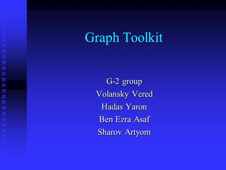 Graph Toolkit G-2 group Volansky Vered Hadas Yaron Ben Ezra Asaf Sharov Artyom.