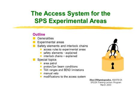 The Access System for the SPS Experimental Areas Outline Generalities Experimental areas Safety elements and interlock chains  access rules to experimental.