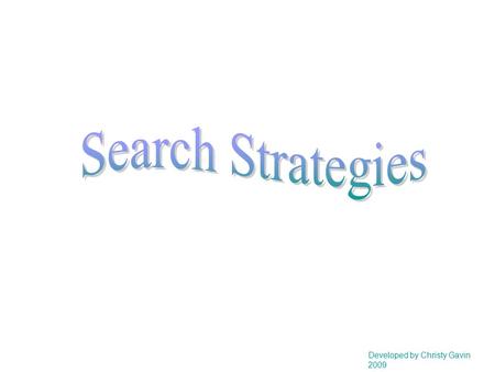 Developed by Christy Gavin 2009. Types of Search Strategies: Keyword/Keyphrase Boolean Controlled Vocabulary.