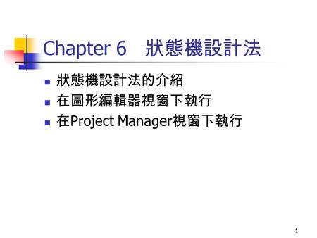 1 Chapter 6 狀態機設計法 狀態機設計法的介紹 在圖形編輯器視窗下執行 在 Project Manager 視窗下執行.