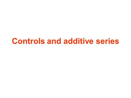 Controls and additive series. Group exercise: Read your stream control example, and decide on: (1) What is wrong with the design? (2) How you might fix.