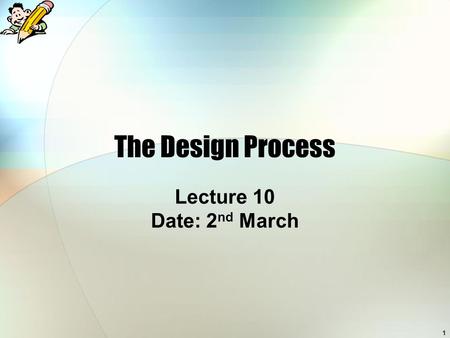 The Design Process Lecture 10 Date: 2nd March.