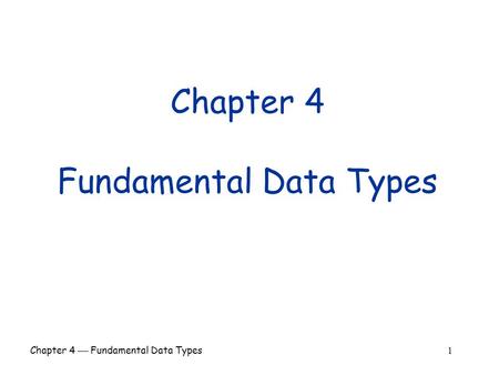 Chapter 4  Fundamental Data Types 1 Chapter 4 Fundamental Data Types.