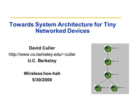 Towards System Architecture for Tiny Networked Devices David Culler  U.C. Berkeley Wireless hoo-hah 5/30/2000.