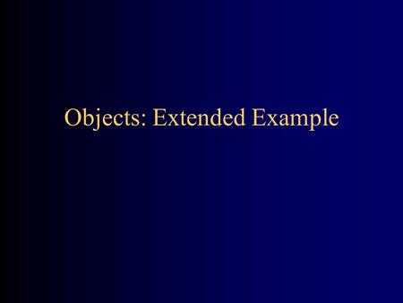 Objects: Extended Example. General idea Simulate (model) the following situation: –A customer walks into a grocery store, picks up a few items, pays for.