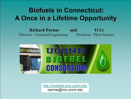 Biofuels in Connecticut: A Once in a Lifetime Opportunity Richard Parnas and Yi Li Director – Chemical.