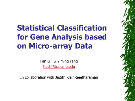 Statistical Classification for Gene Analysis based on Micro-array Data Fan Li & Yiming Yang In collaboration with Judith Klein-Seetharaman.