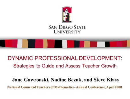 DYNAMIC PROFESSIONAL DEVELOPMENT: Strategies to Guide and Assess Teacher Growth Jane Gawronski, Nadine Bezuk, and Steve Klass National Council of Teachers.