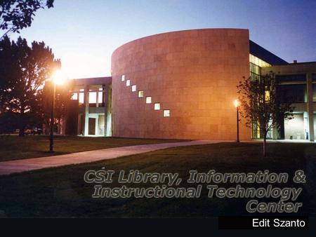 Edit Szanto. How do we (CSI Library and ITC) serve the mission of the College? CSI Library, Information & Instructional Technology Center CSI Library.