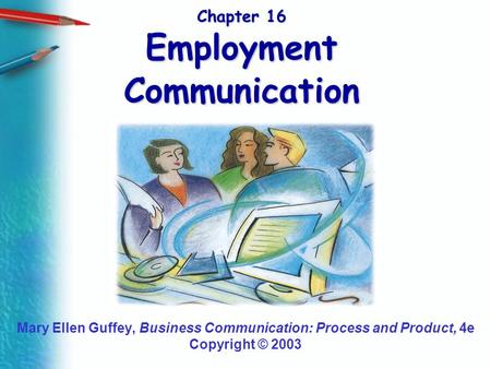 Chapter 16 Employment Communication Mary Ellen Guffey, Business Communication: Process and Product, 4e Copyright © 2003.