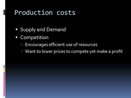 Production costs  Supply and Demand  Competition  Encourages efficient use of resources  Want to lower prices to compete yet make a profit.