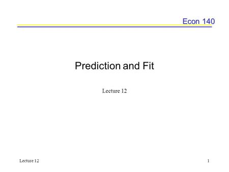 Econ 140 Lecture 121 Prediction and Fit Lecture 12.