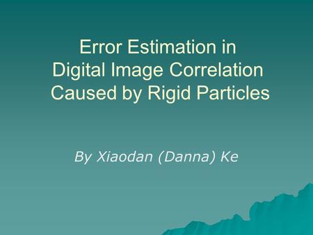 Error Estimation in Digital Image Correlation Caused by Rigid Particles By Xiaodan (Danna) Ke.