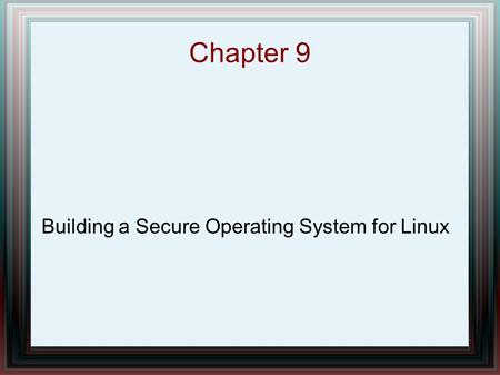 Chapter 9 Building a Secure Operating System for Linux.