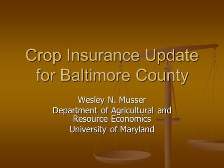 Crop Insurance Update for Baltimore County Wesley N. Musser Department of Agricultural and Resource Economics University of Maryland.