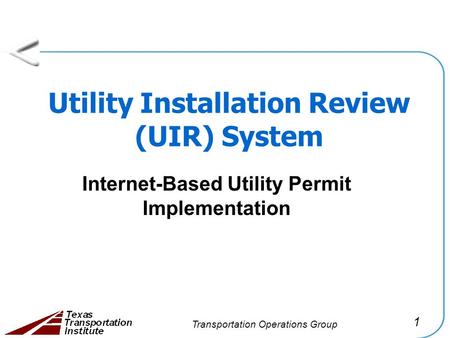 1 Transportation Operations Group Utility Installation Review (UIR) System Internet-Based Utility Permit Implementation.