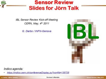 Reviewer’s Mandate G. Darbo – INFN / Genova Sensor Review, 4 May 2011 o Sensor Review Slides for Jörn Talk IBL Sensor Review Kick-off Meeting CERN, May,