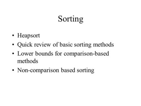Sorting Heapsort Quick review of basic sorting methods Lower bounds for comparison-based methods Non-comparison based sorting.