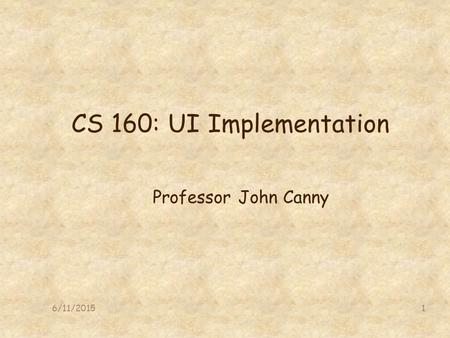 CS 160: UI Implementation Professor John Canny 4/16/2017.
