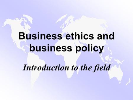 Business ethics and business policy Introduction to the field.